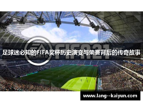 足球迷必知的FIFA奖杯历史演变与荣誉背后的传奇故事