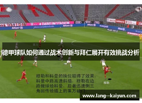 德甲球队如何通过战术创新与拜仁展开有效挑战分析