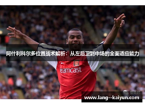 阿什利科尔多位置战术解析：从左后卫到中场的全面适应能力