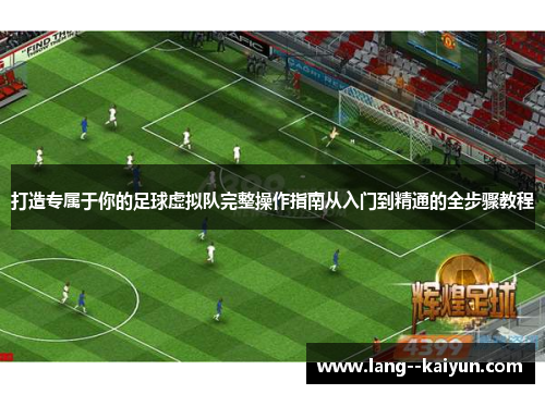 打造专属于你的足球虚拟队完整操作指南从入门到精通的全步骤教程