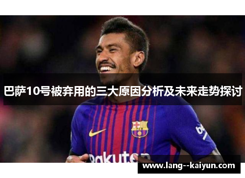 巴萨10号被弃用的三大原因分析及未来走势探讨