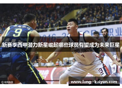 新赛季西甲潜力新星崛起哪些球员有望成为未来巨星