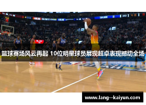 篮球赛场风云再起 10位明星球员展现超卓表现撼动全场